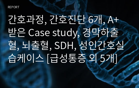 간호과정, 간호진단 6개, A+받은 Case study, 경막하출혈, 뇌출혈, SDH, 성인간호실습케이스 [급성통증 외 5개]