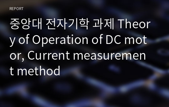 중앙대 전자기학 과제 Theory of Operation of DC motor, Current measurement method