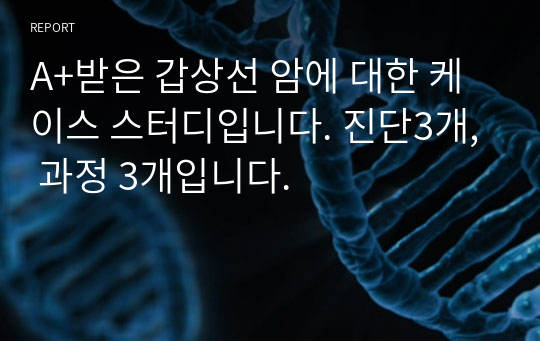 A+받은 갑상선 암에 대한 케이스 스터디입니다. 진단3개, 과정 3개입니다.