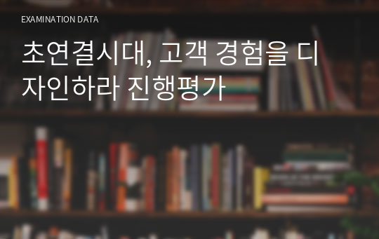 초연결시대, 고객 경험을 디자인하라 진행평가