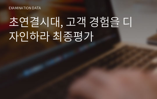 초연결시대, 고객 경험을 디자인하라 최종평가