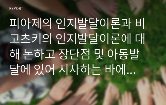 피아제의 인지발달이론과 비고츠키의 인지발달이론에 대해 논하고 장단점 및 아동발달에 있어 시사하는 바에 대해 기술하세요.