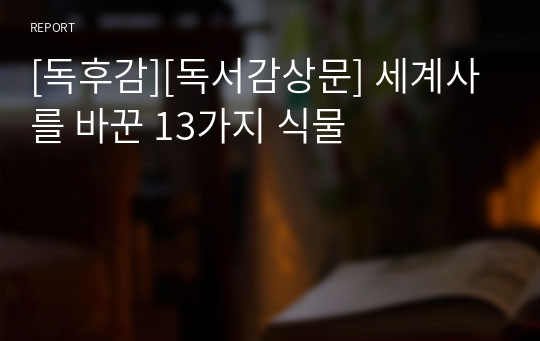 [독후감][독서감상문] 세계사를 바꾼 13가지 식물