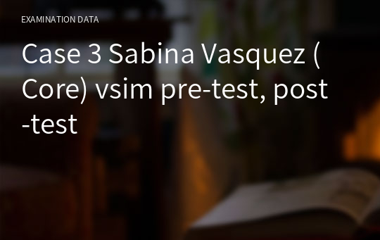 Case 3 Sabina Vasquez (Core) vsim pre-test, post-test