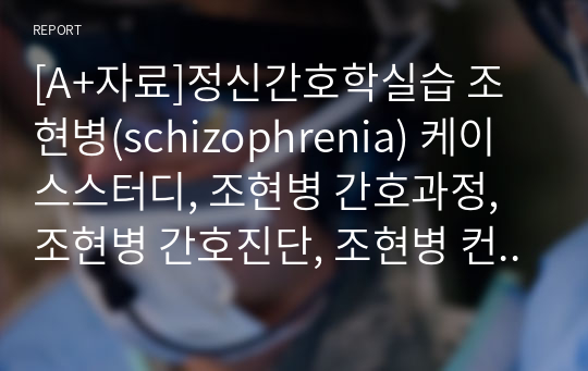 [A+자료]정신간호학실습 조현병(schizophrenia) 케이스스터디, 조현병 간호과정, 조현병 간호진단, 조현병 컨퍼런스로 1개의 간호과정으로 이루어진 3페이지 자료입니다.