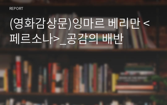 (영화감상문)잉마르 베리만 &lt;페르소나&gt;_공감의 배반