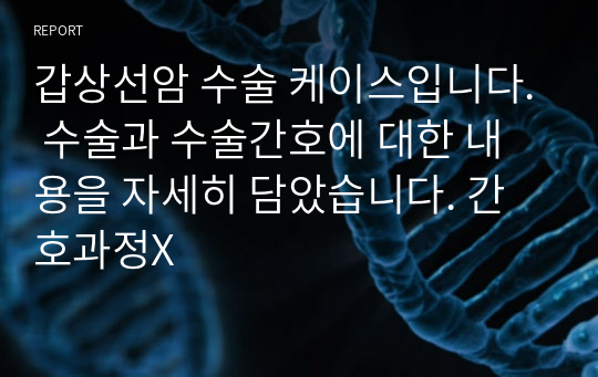 갑상선암 수술 케이스입니다. 수술과 수술간호에 대한 내용을 자세히 담았습니다. 간호과정X