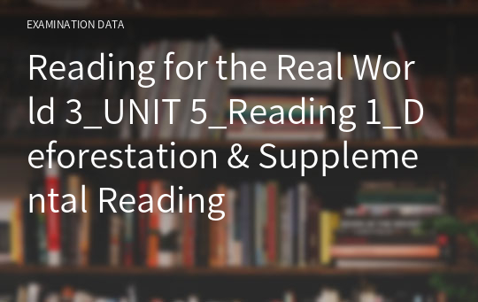 Reading for the Real World 3_UNIT 5_Reading 1_Deforestation &amp; Supplemental Reading