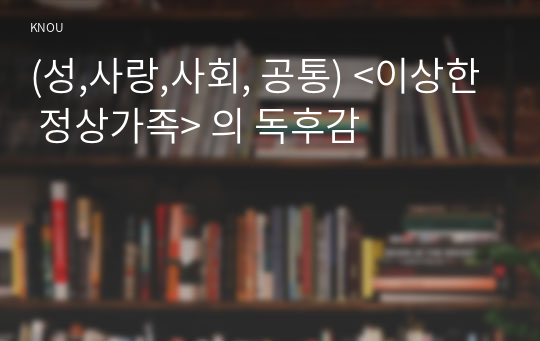 (성,사랑,사회, 공통) &lt;이상한 정상가족&gt; 의 독후감