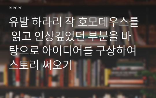 유발 하라리 작 호모데우스를 읽고 인상깊었던 부분을 바탕으로 아이디어를 구상하여 스토리 써오기