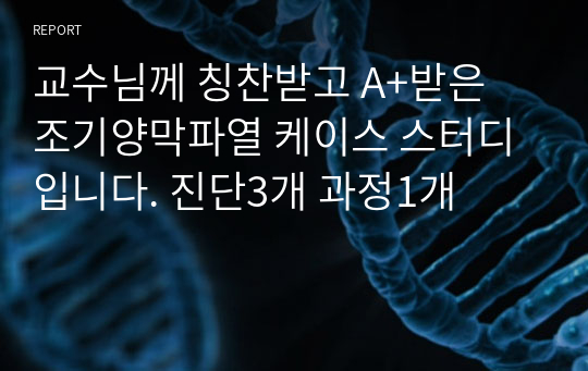 교수님께 칭찬받고 A+받은 조기양막파열 케이스 스터디입니다. 진단3개 과정1개