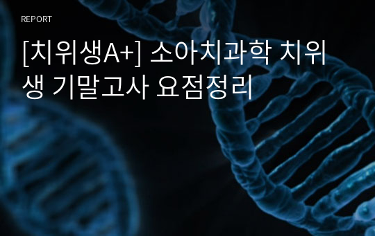 [치위생A+] 소아치과학 치위생 기말고사 요점정리