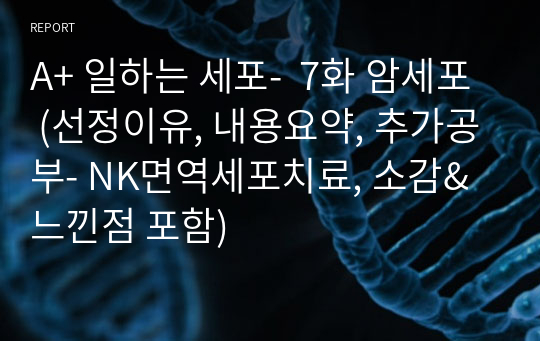 A+ 일하는 세포-  7화 암세포 (선정이유, 내용요약, 추가공부- NK면역세포치료, 소감&amp;느낀점 포함)