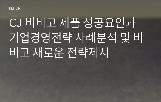 CJ 비비고 제품 성공요인과 기업경영전략 사례분석 및 비비고 새로운 전략제시