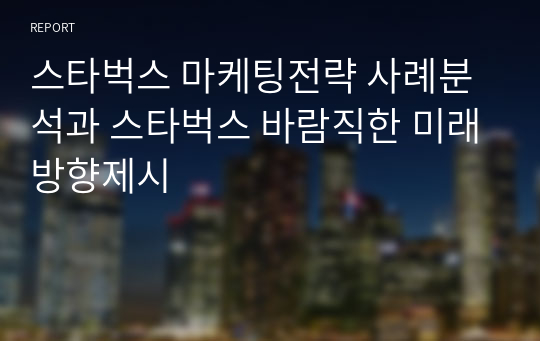 스타벅스 마케팅전략 사례분석과 스타벅스 바람직한 미래방향제시