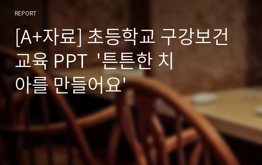 [A+자료] 초등학교 구강보건교육 PPT  &#039;튼튼한 치아를 만들어요&#039;