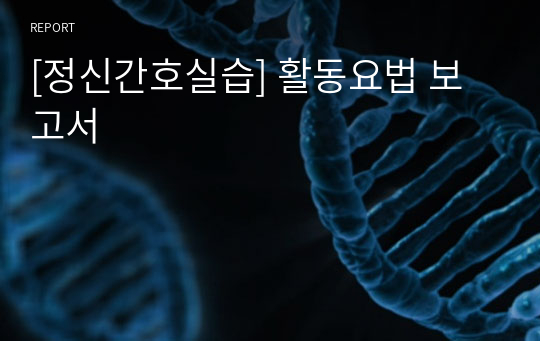 [정신간호실습] 활동요법 보고서