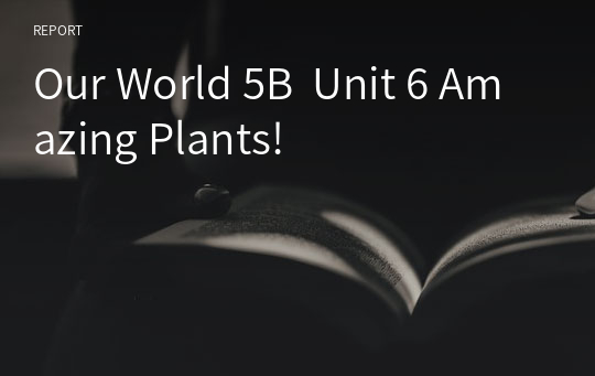 Our World 5B  Unit 6 Amazing Plants!