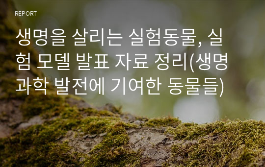 생명을 살리는 실험동물, 실험 모델 발표 자료 정리(생명과학 발전에 기여한 동물들)