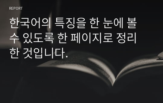 한국어의 특징을 한 눈에 볼 수 있도록 한 페이지로 정리한 것입니다.