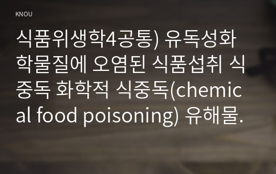 식품위생학4공통) 유독성화학물질에 오염된 식품섭취 식중독 화학적 식중독(chemical food poisoning) 유해물질-농약-제거법 노출 경감을 위한 예방법0k