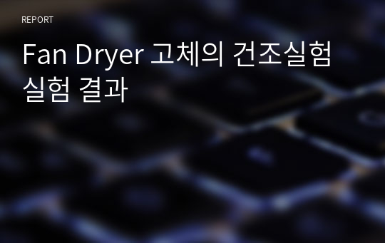 Fan Dryer 고체의 건조실험 실험 결과