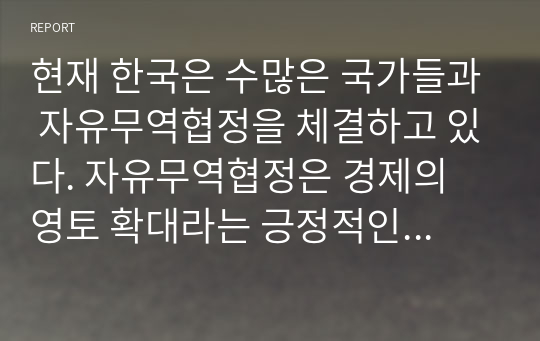 현재 한국은 수많은 국가들과 자유무역협정을 체결하고 있다. 자유무역협정은 경제의 영토 확대라는 긍정적인 면도 있지만 상호시장개방으로 인하여 한국 농수산물의 위기