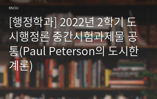 [행정학과] 2022년 2학기 도시행정론 중간시험과제물 공통(Paul Peterson의 도시한계론)