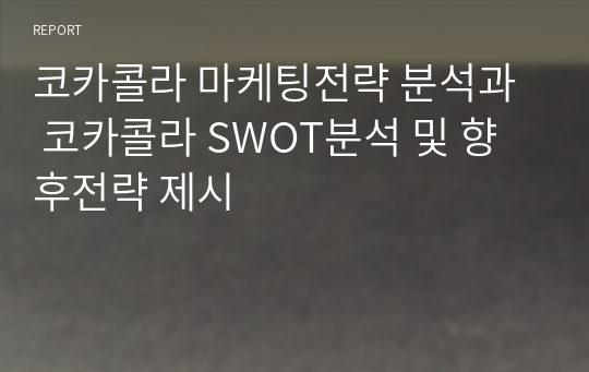 코카콜라 마케팅전략 분석과  코카콜라 SWOT분석 및 향후전략 제시