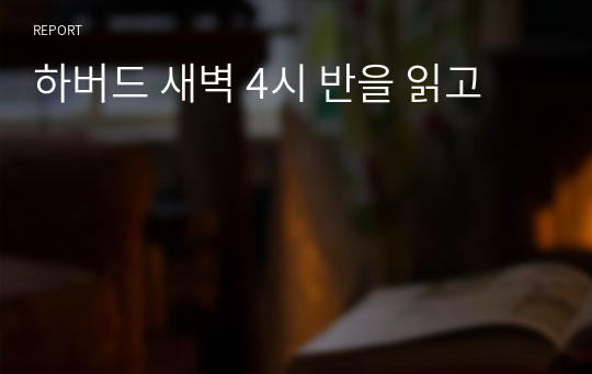 하버드 새벽 4시 반을 읽고