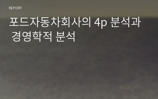 포드자동차회사의 4p 분석과 경영학적 분석