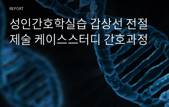 성인간호학실습 갑상선 전절제술 케이스스터디 간호과정