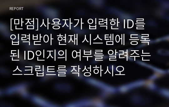 [만점]사용자가 입력한 ID를 입력받아 현재 시스템에 등록된 ID인지의 여부를 알려주는 스크립트를 작성하시오