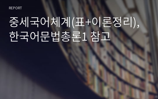 중세국어체계(표+이론정리), 한국어문법총론1 참고