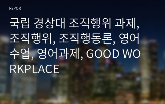 국립 경상대 조직행위 과제, 조직행위, 조직행동론, 영어수업, 영어과제, GOOD WORKPLACE