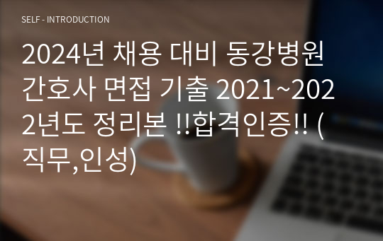 2024년 채용 대비 동강병원 간호사 면접 기출 2021~2022년도 정리본 !!합격인증!! (직무,인성)