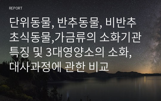 단위동물, 반추동물, 비반추초식동물,가금류의 소화기관 특징 및 3대영양소의 소화, 대사과정에 관한 비교