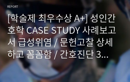 [학술제 최우수상 A+] 성인간호학 CASE STUDY 사례보고서 급성위염 / 문헌고찰 상세하고 꼼꼼함 / 간호진단 3가지와 간호중재 진단적, 치료적, 교육적 중재로 나누어 자세히 기술하였습니다. / 약물, 치료, 진단검사 의의 전부 포함되어있습니다.