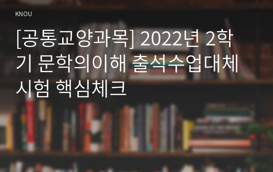 [공통교양과목] 2022년 2학기 문학의이해 출석수업대체시험 핵심체크