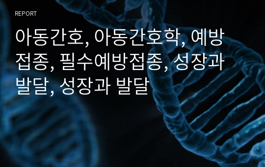 아동간호, 아동간호학, 예방접종, 필수예방접종, 성장과발달, 성장과 발달