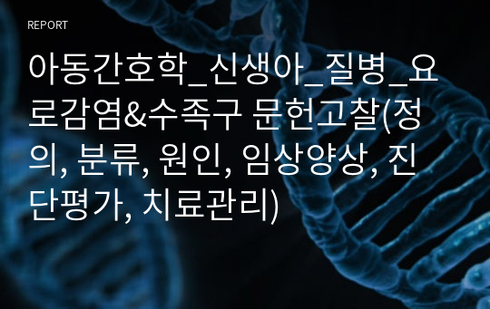 아동간호학_신생아_질병_요로감염&amp;수족구 문헌고찰(정의, 분류, 원인, 임상양상, 진단평가, 치료관리)