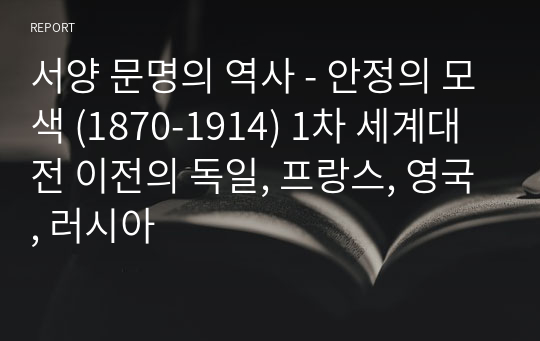 서양 문명의 역사 - 안정의 모색 (1870-1914) 1차 세계대전 이전의 독일, 프랑스, 영국, 러시아