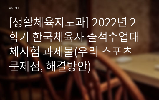 [생활체육지도과] 2022년 2학기 한국체육사 출석수업대체시험 과제물(우리 스포츠 문제점, 해결방안)