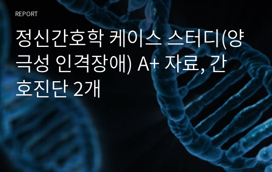 정신간호학 케이스 스터디(양극성 인격장애) A+ 자료, 간호진단 2개