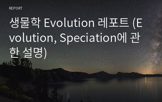 생물학 Evolution 레포트 (Evolution, Speciation에 관한 설명)
