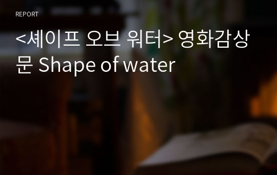 &lt;셰이프 오브 워터&gt; 영화감상문 Shape of water