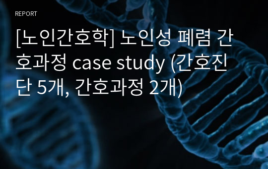 [노인간호학] 노인성 폐렴 간호과정 case study (간호진단 5개, 간호과정 2개)