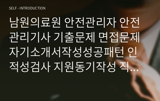 남원의료원 안전관리자 안전관리기사 기출문제 면접문제 자기소개서작성성공패턴 인적성검사 지원동기작성 직무계획서 입사지원서작성요령