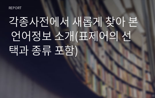 각종사전에서 새롭게 찾아 본 언어정보 소개(표제어의 선택과 종류 포함)