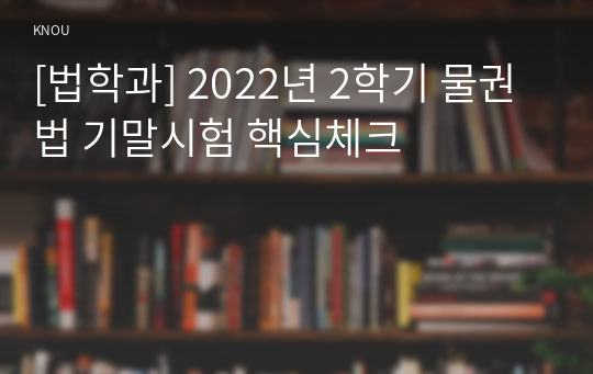 [법학과] 2022년 2학기 물권법 기말시험 핵심체크